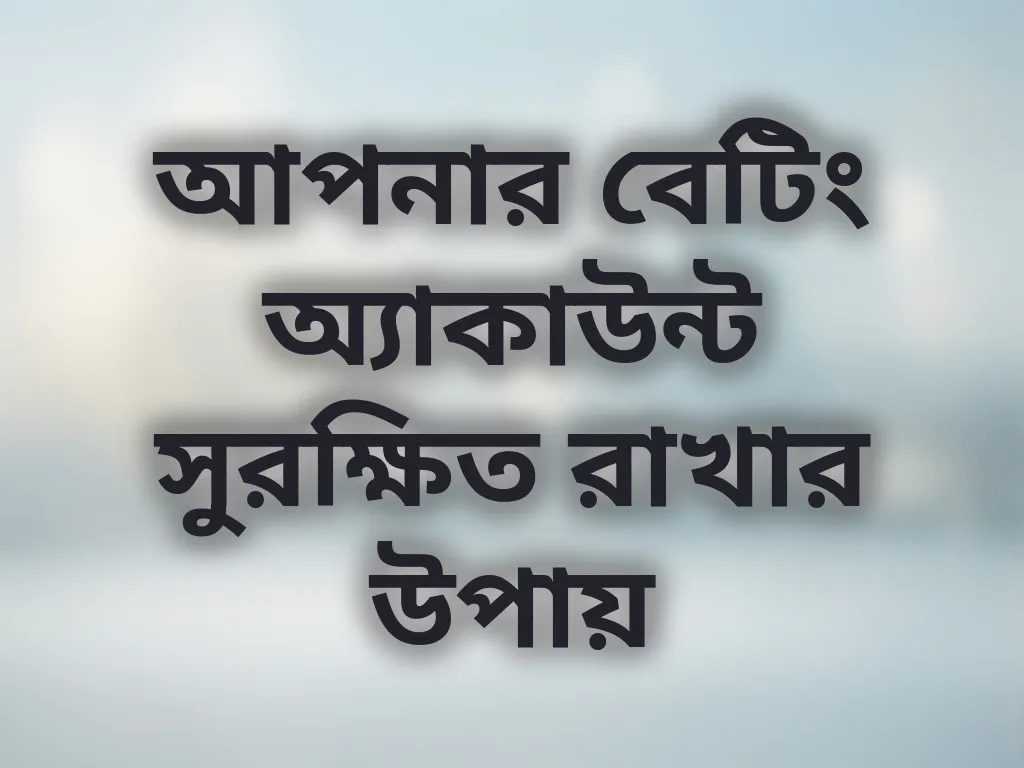আপনার বেটিং অ্যাকাউন্ট সুরক্ষিত রাখার উপায়